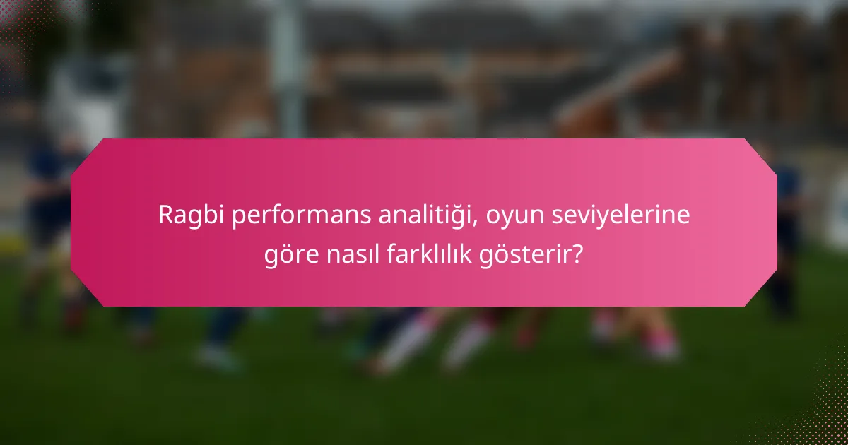 Ragbi performans analitiği, oyun seviyelerine göre nasıl farklılık gösterir?