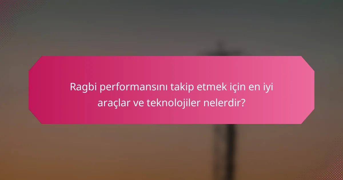 Ragbi performansını takip etmek için en iyi araçlar ve teknolojiler nelerdir?