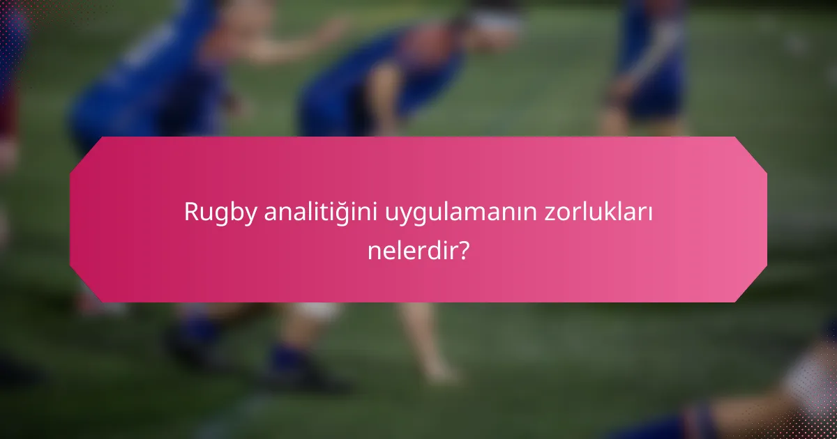 Rugby analitiğini uygulamanın zorlukları nelerdir?