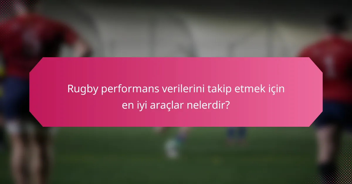 Rugby performans verilerini takip etmek için en iyi araçlar nelerdir?