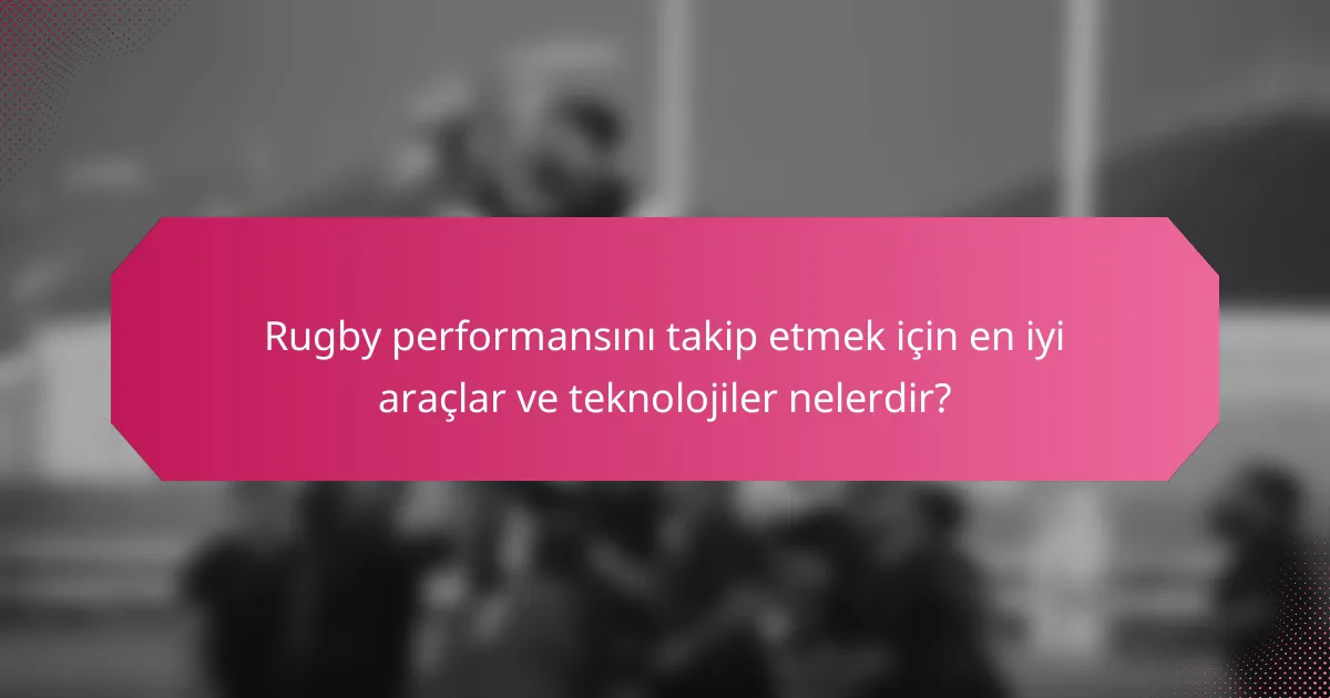 Rugby performansını takip etmek için en iyi araçlar ve teknolojiler nelerdir?