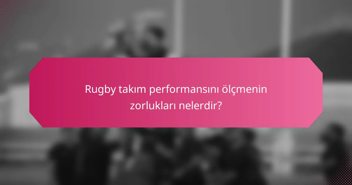 Rugby takım performansını ölçmenin zorlukları nelerdir?
