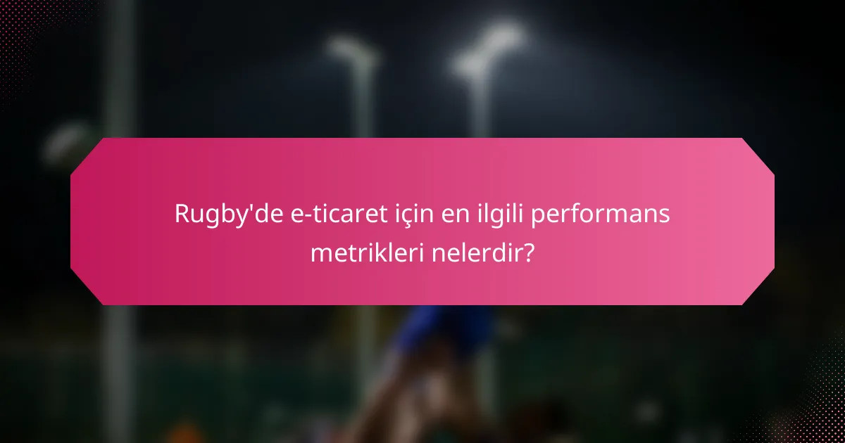 Rugby'de e-ticaret için en ilgili performans metrikleri nelerdir?