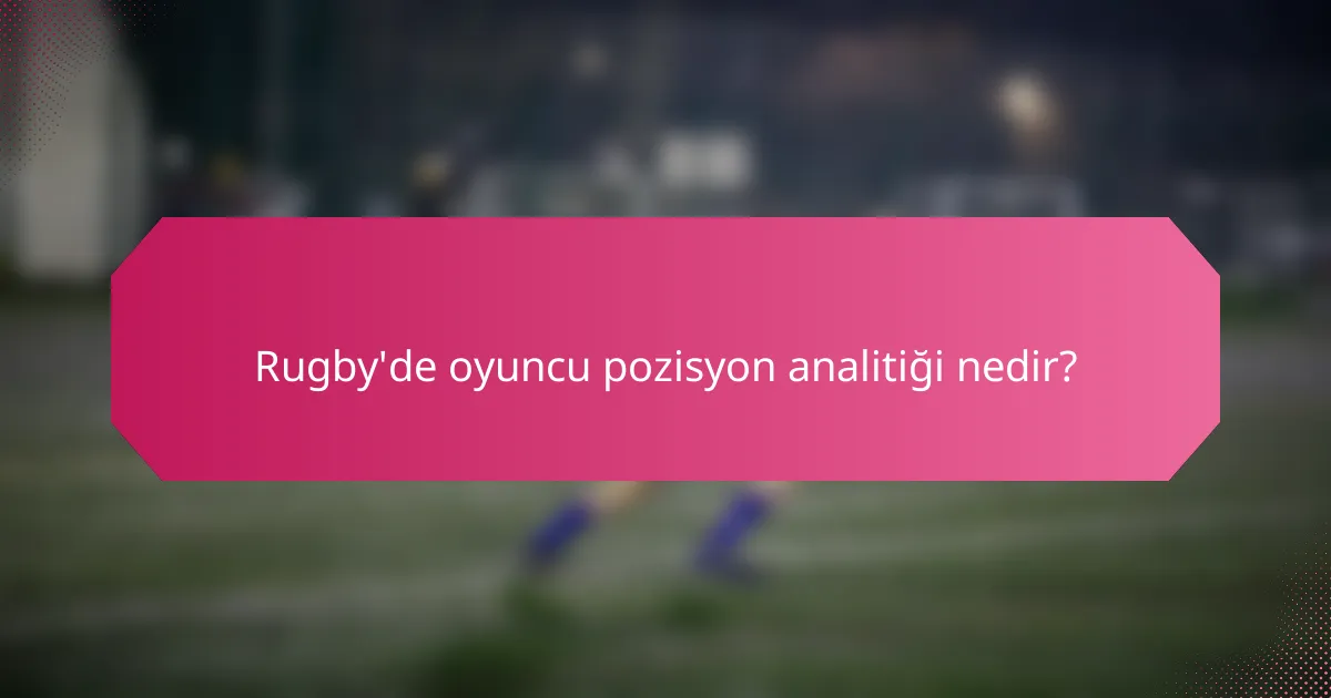 Rugby'de oyuncu pozisyon analitiği nedir?
