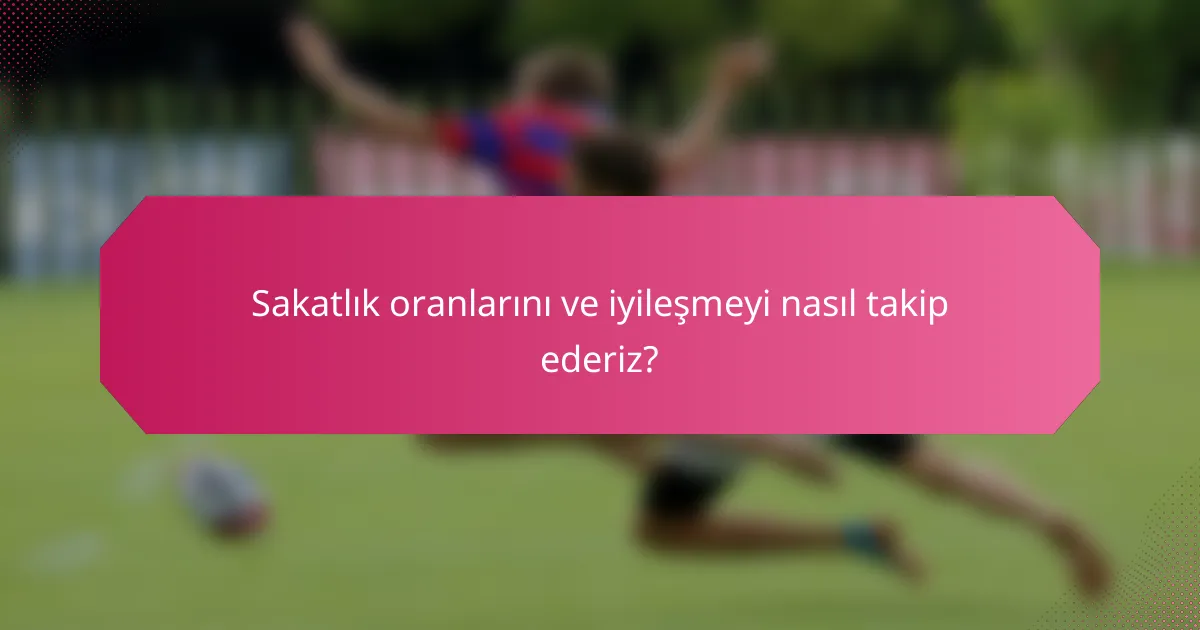 Sakatlık oranlarını ve iyileşmeyi nasıl takip ederiz?