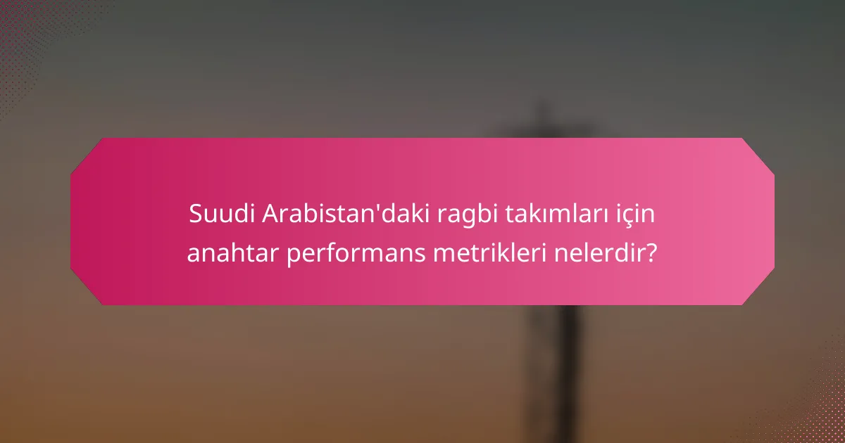 Suudi Arabistan'daki ragbi takımları için anahtar performans metrikleri nelerdir?