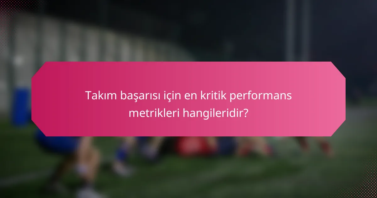 Takım başarısı için en kritik performans metrikleri hangileridir?