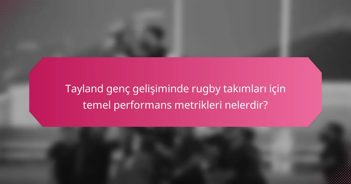 Tayland genç gelişiminde rugby takımları için temel performans metrikleri nelerdir?