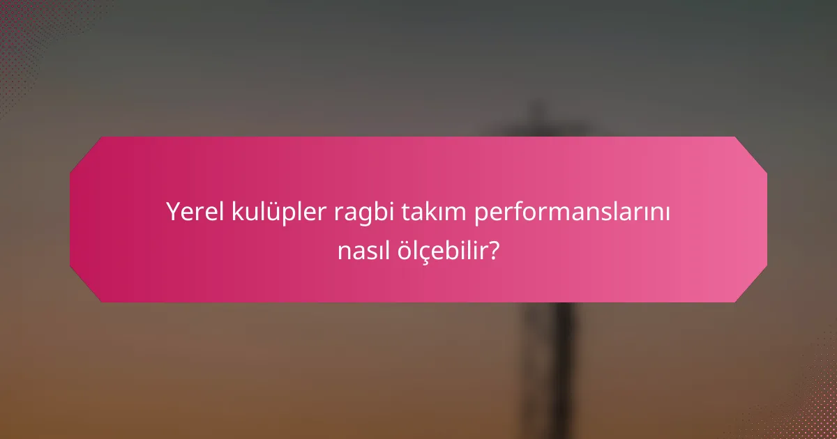 Yerel kulüpler ragbi takım performanslarını nasıl ölçebilir?